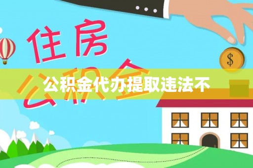 王益公积金代办提取违法不