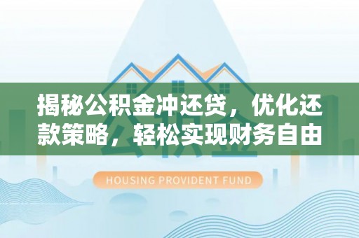 王益揭秘公积金冲还贷，优化还款策略，轻松实现财务自由