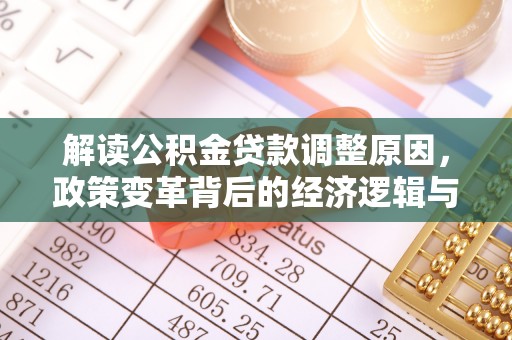 王益解读公积金贷款调整原因，政策变革背后的经济逻辑与民生影响